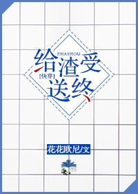 给渣受送终(快穿) 作者花花欧尼晋江