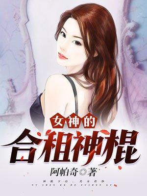 女神的合租神棍(免费读) 无极