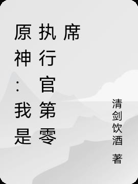 原神我是执行官第零席TXT