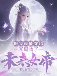 睡觉就能穿越开局吻了未来女帝