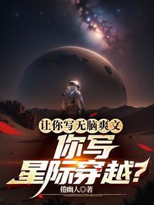 让你写无脑爽文，你写星际穿越？